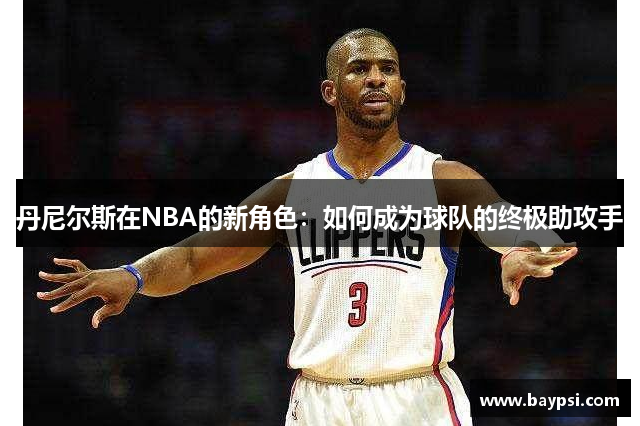 丹尼尔斯在NBA的新角色：如何成为球队的终极助攻手
