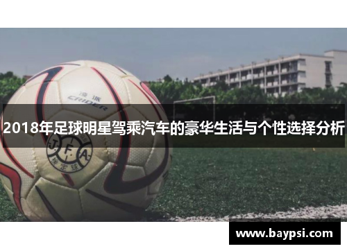 2018年足球明星驾乘汽车的豪华生活与个性选择分析