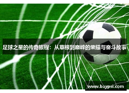 足球之星的传奇旅程：从草根到巅峰的荣耀与奋斗故事