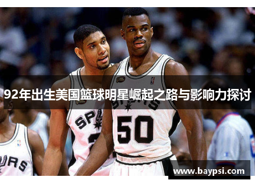 92年出生美国篮球明星崛起之路与影响力探讨