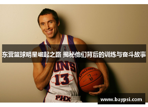 东营篮球明星崛起之路 揭秘他们背后的训练与奋斗故事